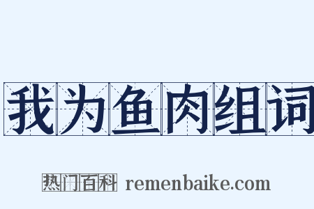 我为鱼肉组词是什么意思的图片